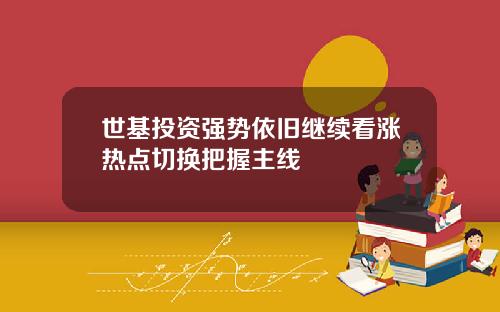 世基投资强势依旧继续看涨热点切换把握主线