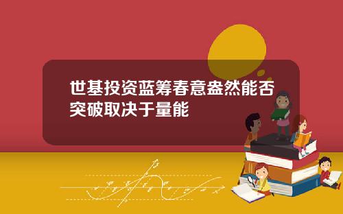世基投资蓝筹春意盎然能否突破取决于量能
