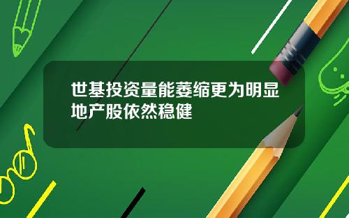 世基投资量能萎缩更为明显地产股依然稳健