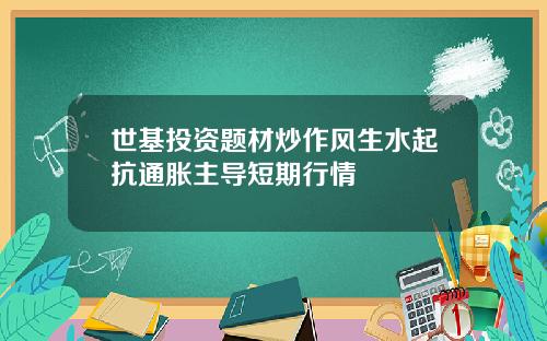 世基投资题材炒作风生水起抗通胀主导短期行情