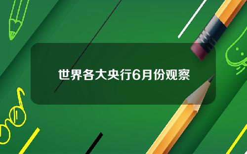 世界各大央行6月份观察
