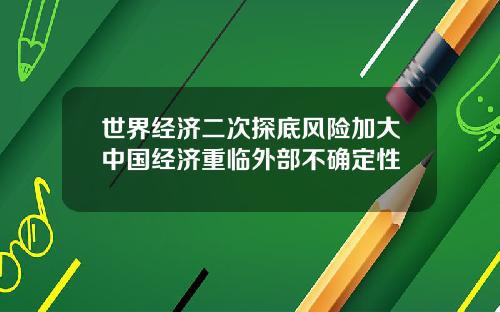 世界经济二次探底风险加大中国经济重临外部不确定性
