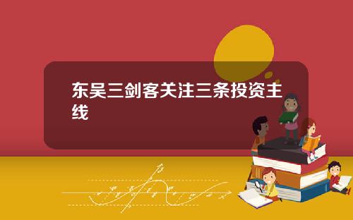 东吴三剑客关注三条投资主线