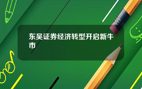 东吴证券经济转型开启新牛市