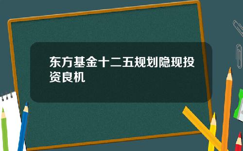 东方基金十二五规划隐现投资良机
