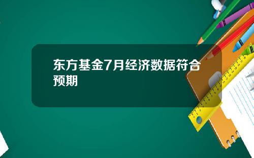 东方基金7月经济数据符合预期