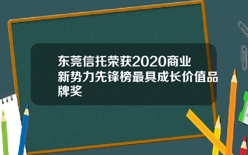 东莞信托荣获2020商业新势力先锋榜最具成长价值品牌奖