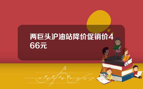 两巨头沪油站降价促销价466元