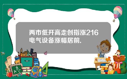 两市低开高走创指涨216电气设备涨幅居前.