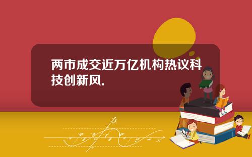 两市成交近万亿机构热议科技创新风.