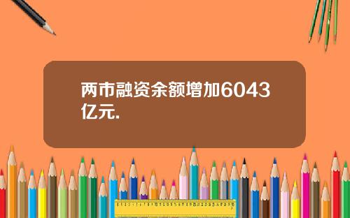 两市融资余额增加6043亿元.