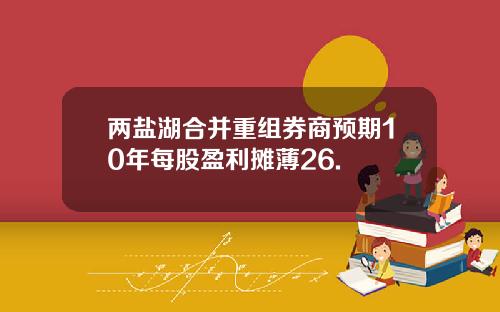 两盐湖合并重组券商预期10年每股盈利摊薄26.