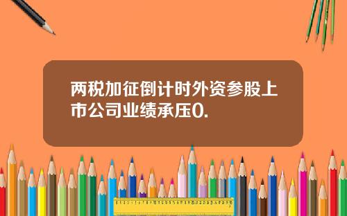 两税加征倒计时外资参股上市公司业绩承压0.