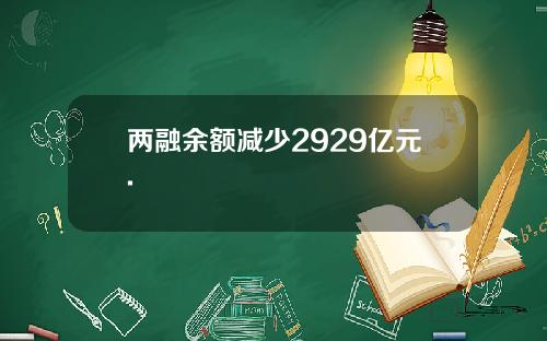 两融余额减少2929亿元.