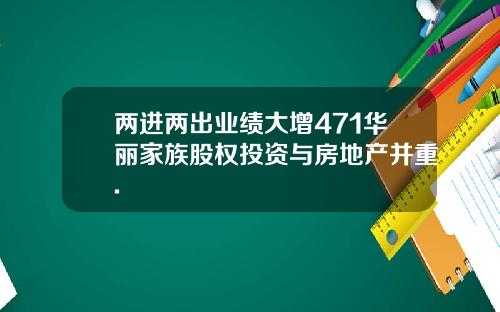 两进两出业绩大增471华丽家族股权投资与房地产并重.
