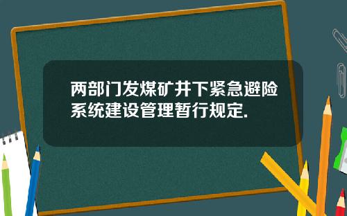 两部门发煤矿井下紧急避险系统建设管理暂行规定.