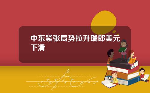 中东紧张局势拉升瑞郎美元下滑