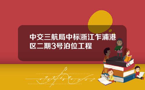 中交三航局中标浙江乍浦港区二期3号泊位工程