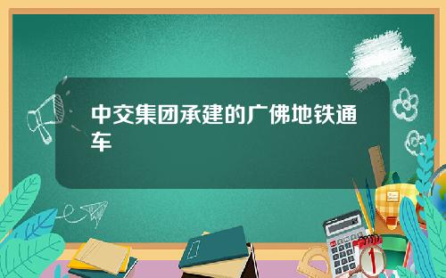 中交集团承建的广佛地铁通车