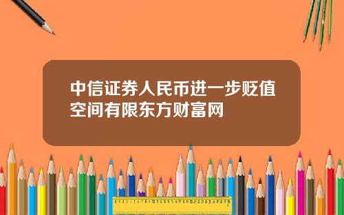 中信证券人民币进一步贬值空间有限东方财富网