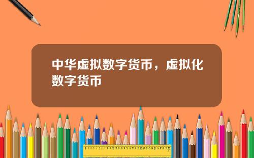 中华虚拟数字货币，虚拟化数字货币