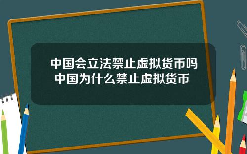 中国会立法禁止虚拟货币吗 中国为什么禁止虚拟货币