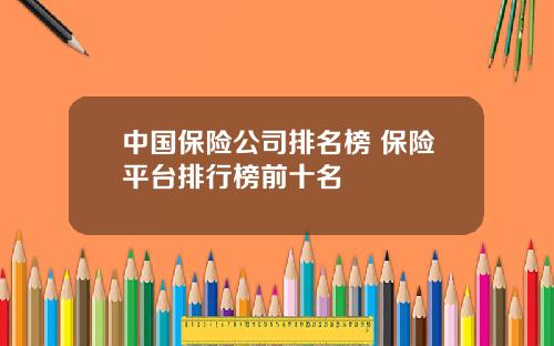 中国保险公司排名榜 保险平台排行榜前十名