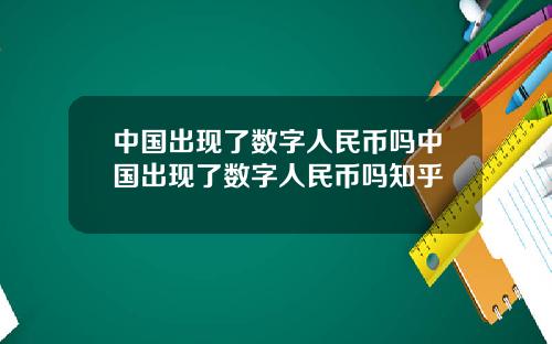 中国出现了数字人民币吗中国出现了数字人民币吗知乎