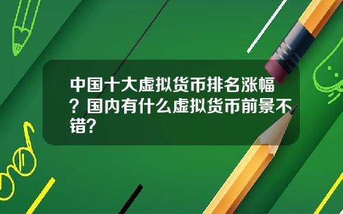 中国十大虚拟货币排名涨幅？国内有什么虚拟货币前景不错？