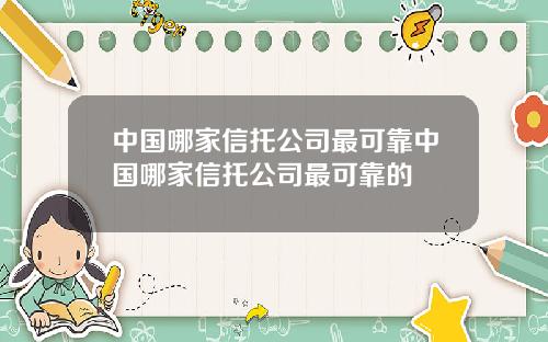中国哪家信托公司最可靠中国哪家信托公司最可靠的