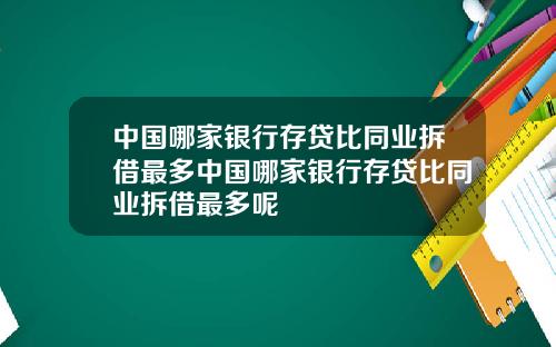 中国哪家银行存贷比同业拆借最多中国哪家银行存贷比同业拆借最多呢