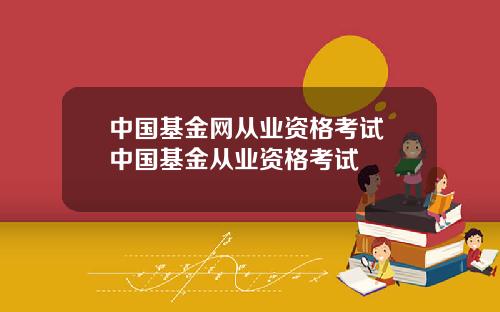 中国基金网从业资格考试 中国基金从业资格考试