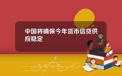 中国将确保今年货币信贷供应稳定