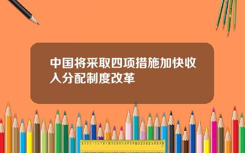 中国将采取四项措施加快收入分配制度改革