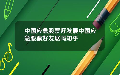 中国应急股票好发展中国应急股票好发展吗知乎