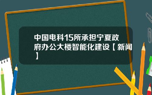 中国电科15所承担宁夏政府办公大楼智能化建设【新闻】