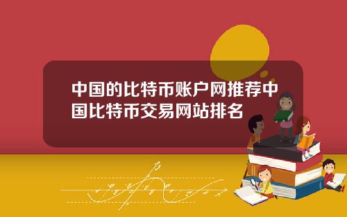 中国的比特币账户网推荐中国比特币交易网站排名
