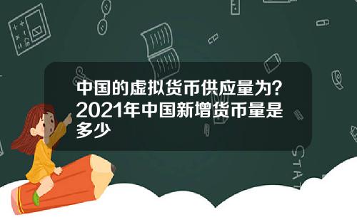 中国的虚拟货币供应量为？2021年中国新增货币量是多少