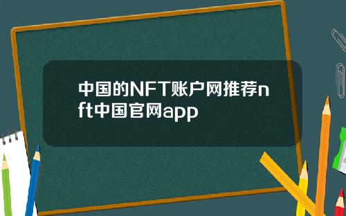 中国的NFT账户网推荐nft中国官网app
