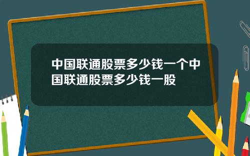 中国联通股票多少钱一个中国联通股票多少钱一股