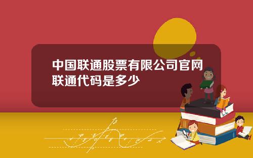 中国联通股票有限公司官网联通代码是多少
