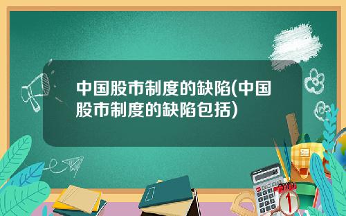 中国股市制度的缺陷(中国股市制度的缺陷包括)