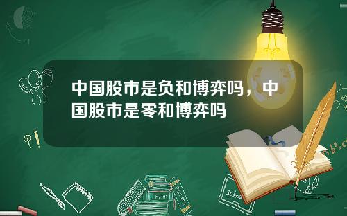 中国股市是负和博弈吗，中国股市是零和博弈吗