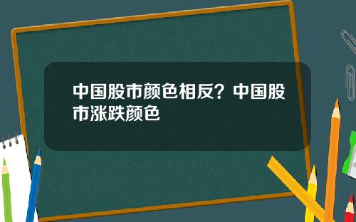 中国股市颜色相反？中国股市涨跌颜色