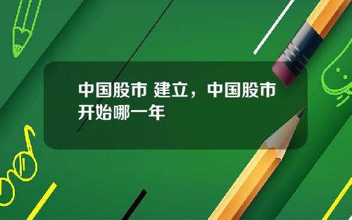 中国股市 建立，中国股市开始哪一年