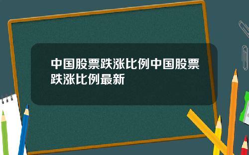 中国股票跌涨比例中国股票跌涨比例最新
