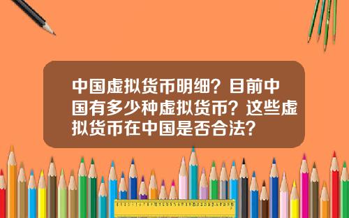 中国虚拟货币明细？目前中国有多少种虚拟货币？这些虚拟货币在中国是否合法？