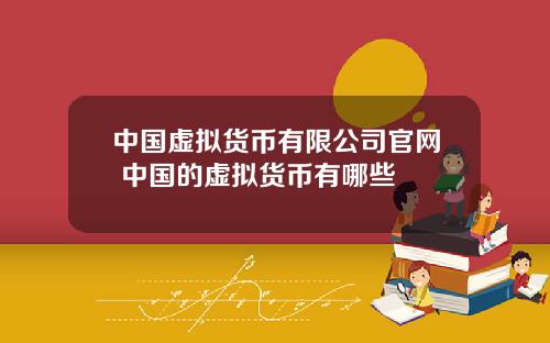 中国虚拟货币有限公司官网 中国的虚拟货币有哪些