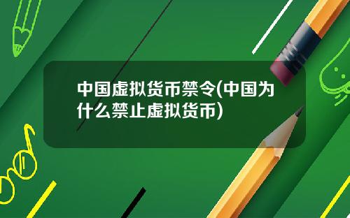 中国虚拟货币禁令(中国为什么禁止虚拟货币)