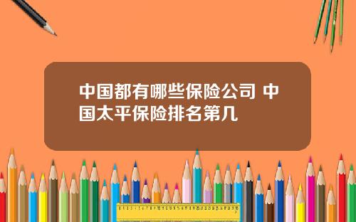 中国都有哪些保险公司 中国太平保险排名第几